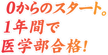 0からのスタート。1年間で医学部合格!